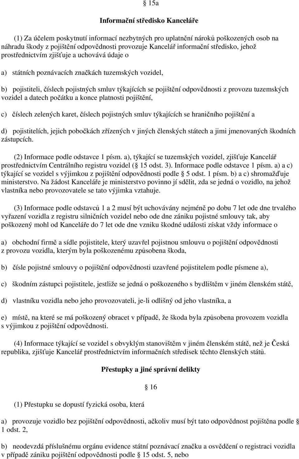 provozu tuzemských vozidel a datech počátku a konce platnosti pojištění, c) číslech zelených karet, číslech pojistných smluv týkajících se hraničního pojištění a d) pojistitelích, jejich pobočkách