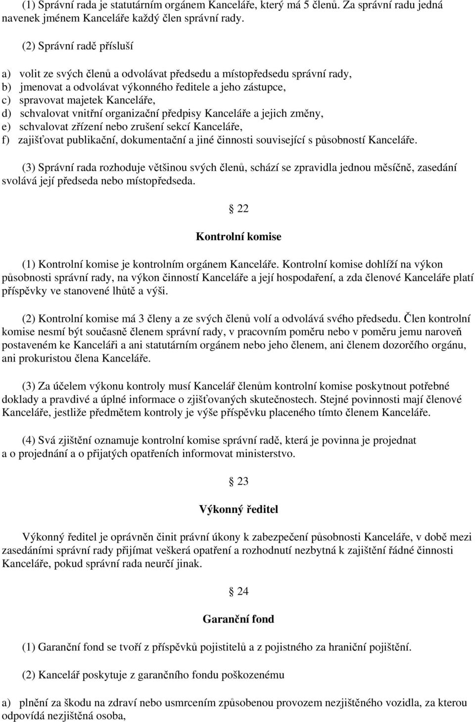 schvalovat vnitřní organizační předpisy Kanceláře a jejich změny, e) schvalovat zřízení nebo zrušení sekcí Kanceláře, f) zajišťovat publikační, dokumentační a jiné činnosti související s působností