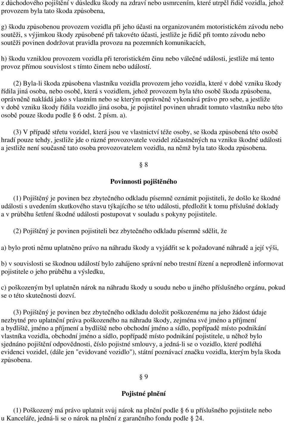 komunikacích, h) škodu vzniklou provozem vozidla při teroristickém činu nebo válečné události, jestliže má tento provoz přímou souvislost s tímto činem nebo událostí.