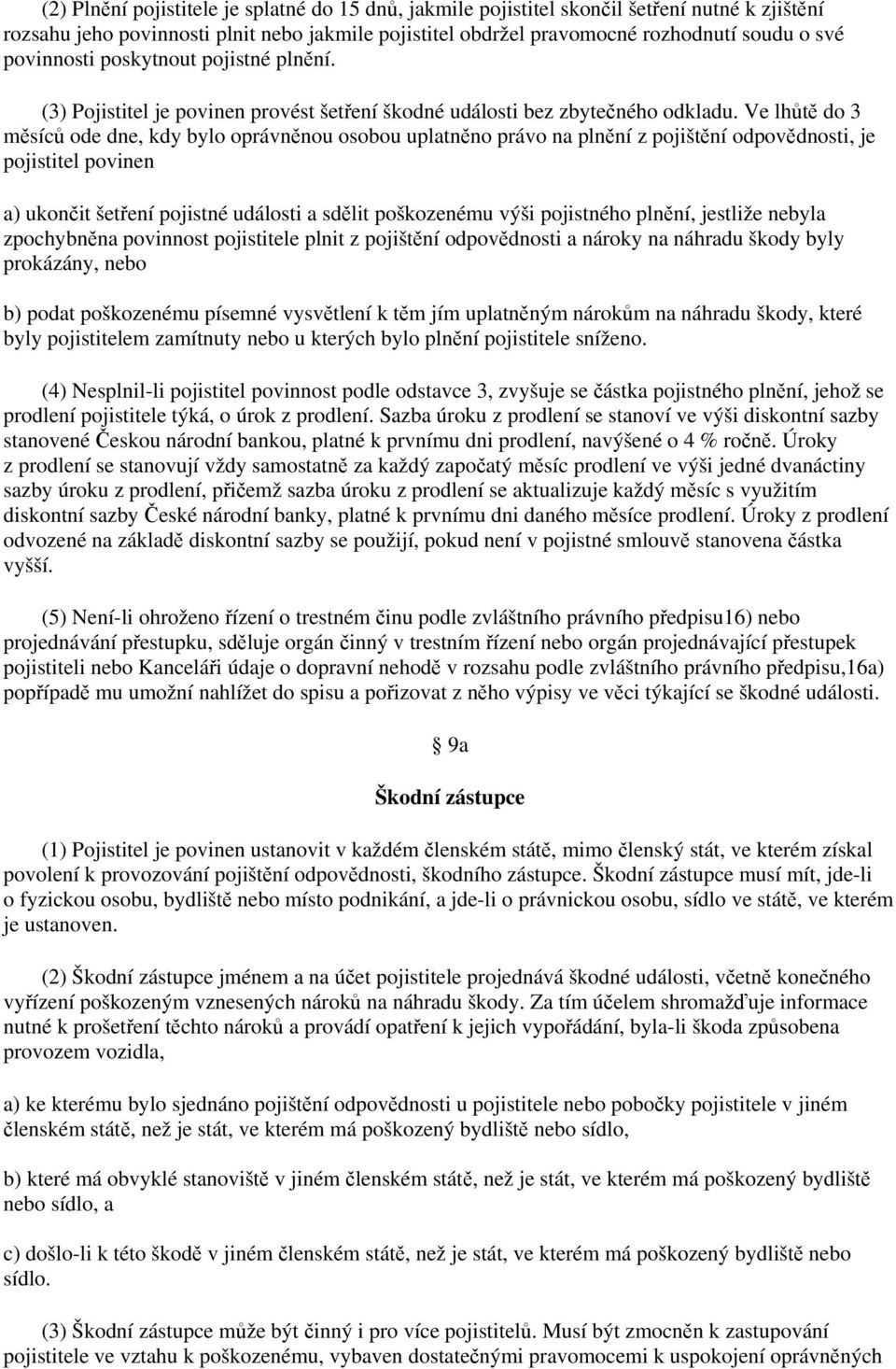 Ve lhůtě do 3 měsíců ode dne, kdy bylo oprávněnou osobou uplatněno právo na plnění z pojištění odpovědnosti, je pojistitel povinen a) ukončit šetření pojistné události a sdělit poškozenému výši