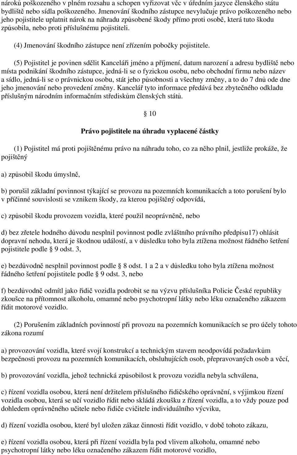 pojistiteli. (4) Jmenování škodního zástupce není zřízením pobočky pojistitele.