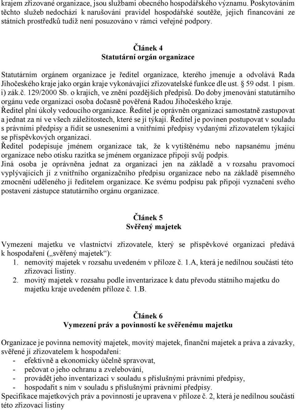 Článek 4 Statutární orgán organizace Statutárním orgánem organizace je ředitel organizace, kterého jmenuje a odvolává Rada Jihočeského kraje jako orgán kraje vykonávající zřizovatelské funkce dle ust.