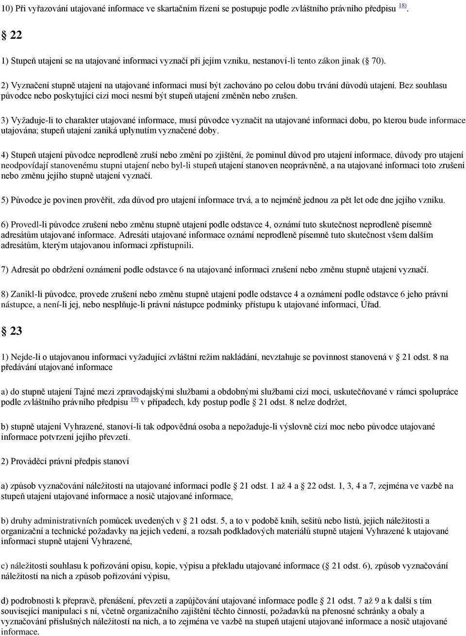 2) Vyznačení stupně utajení na utajované informaci musí být zachováno po celou dobu trvání důvodů utajení. Bez souhlasu původce nebo poskytující cizí moci nesmí být stupeň utajení změněn nebo zrušen.