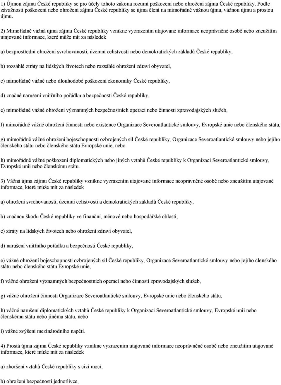 2) Mimořádně vážná újma zájmu České republiky vznikne vyzrazením utajované informace neoprávněné osobě nebo zneužitím utajované informace, které může mít za následek a) bezprostřední ohrožení