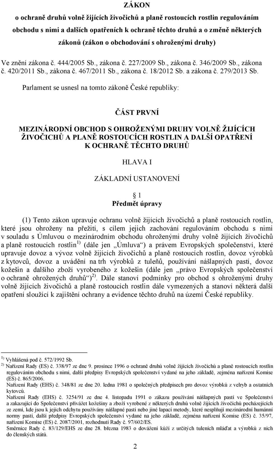 Parlament se usnesl na tomto zákoně České republiky: ČÁST PRVNÍ MEZINÁRODNÍ OBCHOD S OHROŽENÝMI DRUHY VOLNĚ ŽIJÍCÍCH ŽIVOČICHŮ A PLANĚ ROSTOUCÍCH ROSTLIN A DALŠÍ OPATŘENÍ K OCHRANĚ TĚCHTO DRUHŮ HLAVA