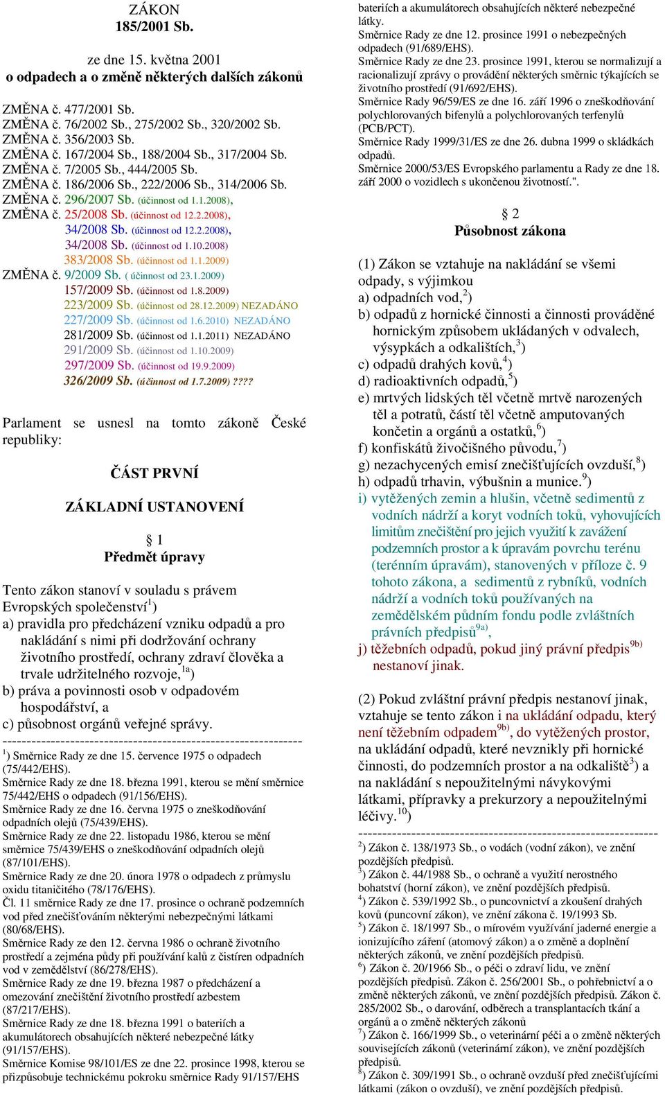 (účinnost od 12.2.2008), 34/2008 Sb. (účinnost od 1.10.2008) 383/2008 Sb. (účinnost od 1.1.2009) ZMĚNA č. 9/2009 Sb. ( účinnost od 23.1.2009) 157/2009 Sb. (účinnost od 1.8.2009) 223/2009 Sb.