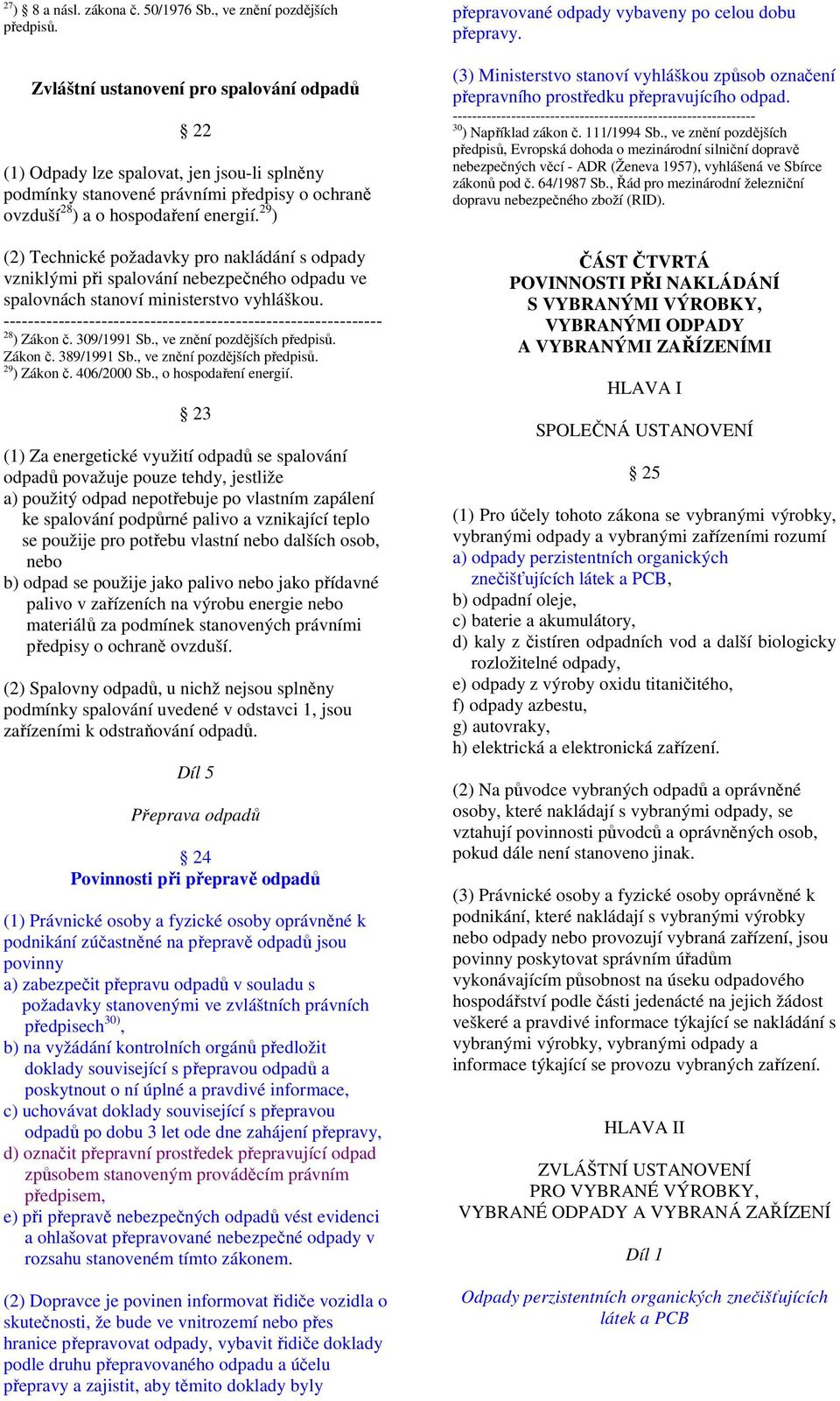 29 ) (2) Technické požadavky pro nakládání s odpady vzniklými při spalování nebezpečného odpadu ve spalovnách stanoví ministerstvo vyhláškou. 28 ) Zákon č. 309/1991 Sb., ve znění pozdějších předpisů.