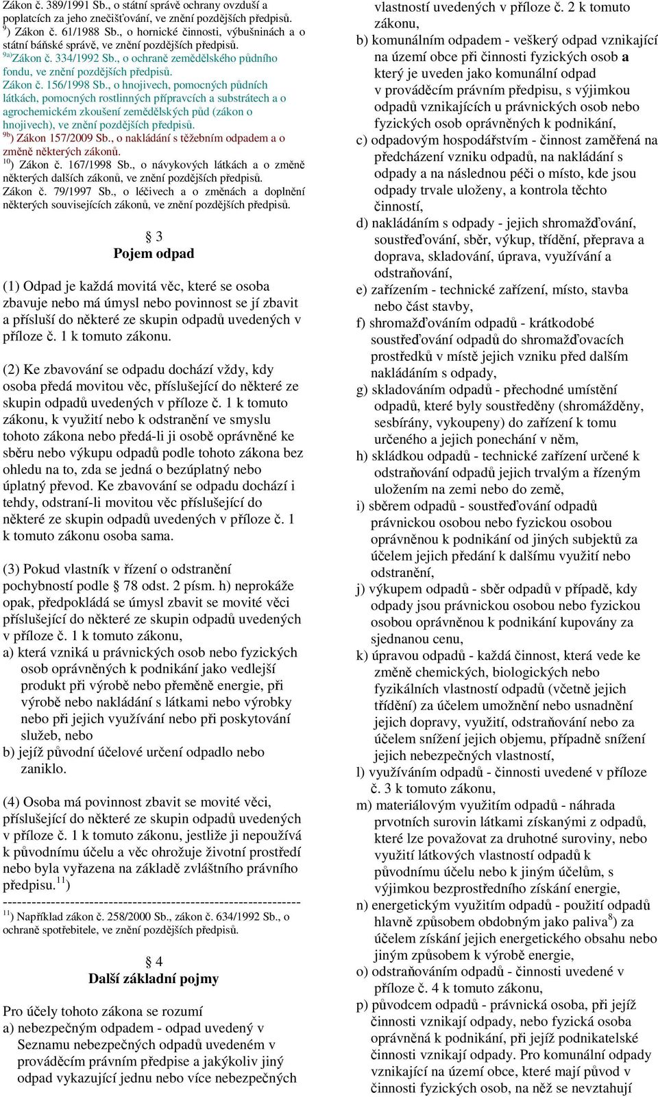 , o hnojivech, pomocných půdních látkách, pomocných rostlinných přípravcích a substrátech a o agrochemickém zkoušení zemědělských půd (zákon o hnojivech), ve znění pozdějších předpisů.