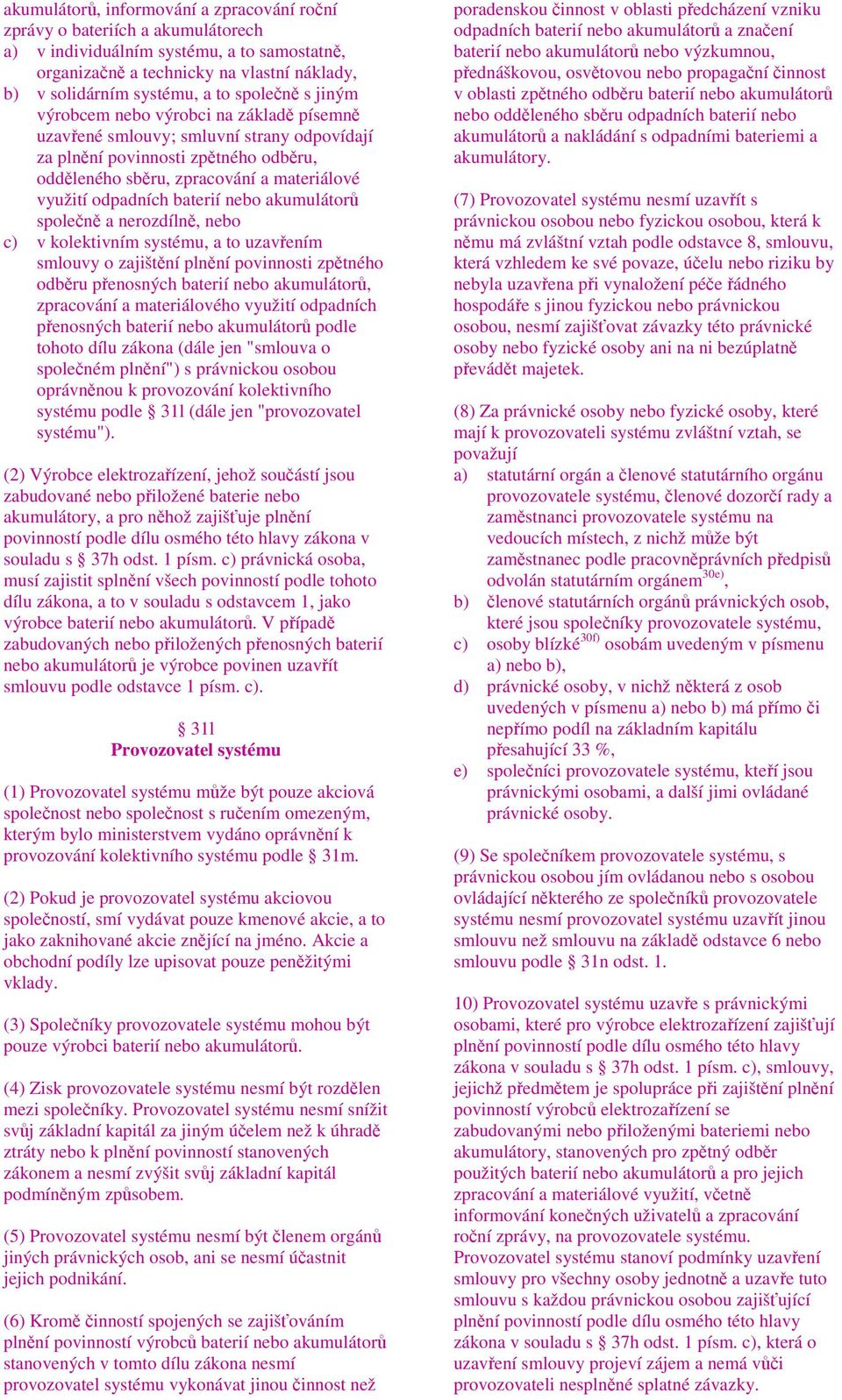 odpadních baterií nebo akumulátorů společně a nerozdílně, nebo c) v kolektivním systému, a to uzavřením smlouvy o zajištění plnění povinnosti zpětného odběru přenosných baterií nebo akumulátorů,