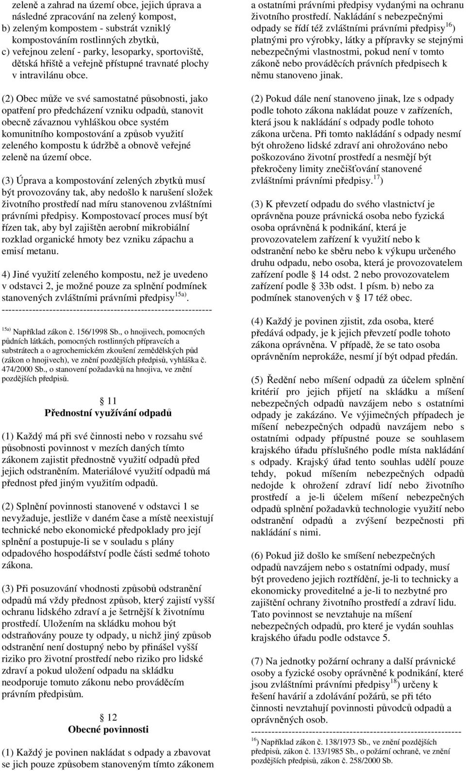 (2) Obec může ve své samostatné působnosti, jako opatření pro předcházení vzniku odpadů, stanovit obecně závaznou vyhláškou obce systém komunitního kompostování a způsob využití zeleného kompostu k