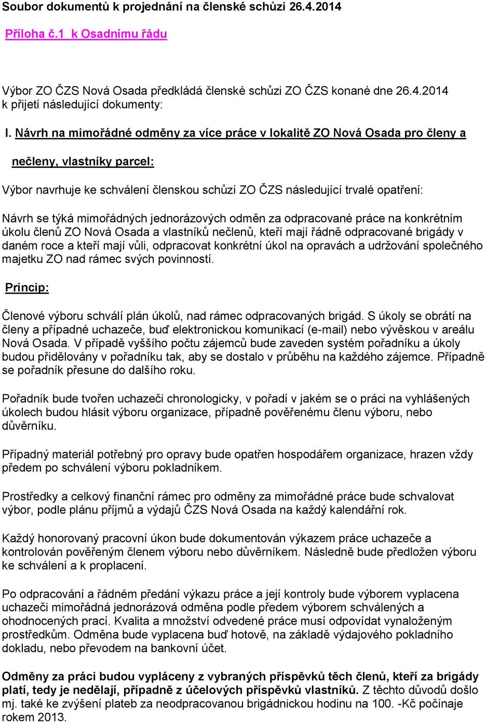 mimořádných jednorázových odměn za odpracované práce na konkrétním úkolu členů ZO Nová Osada a vlastníků nečlenů, kteří mají řádně odpracované brigády v daném roce a kteří mají vůli, odpracovat