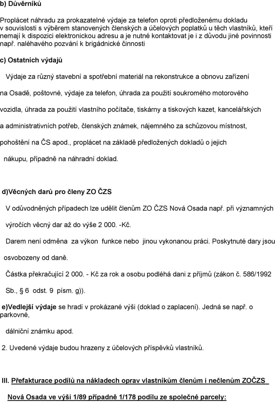 naléhavého pozvání k brigádnické činnosti c) Ostatních výdajů Výdaje za různý stavební a spotřební materiál na rekonstrukce a obnovu zařízení na Osadě, poštovné, výdaje za telefon, úhrada za použití