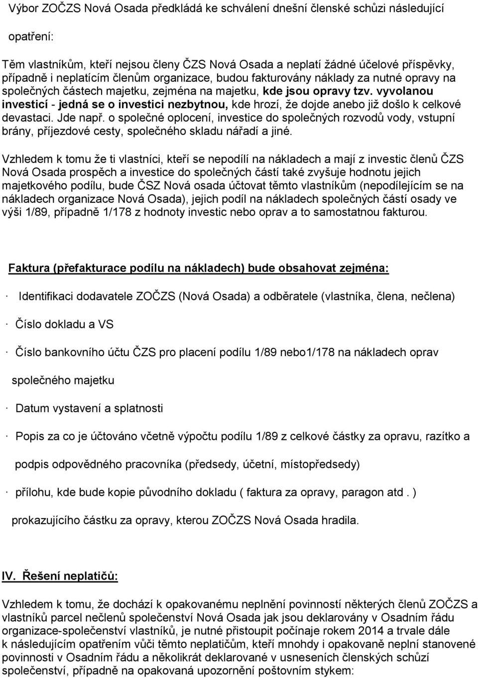 vyvolanou investicí - jedná se o investici nezbytnou, kde hrozí, že dojde anebo již došlo k celkové devastaci. Jde např.