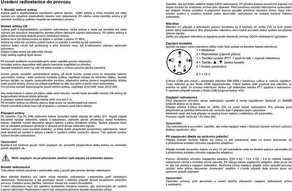 Při výběru místa montáže antény a při samotné montáži je potřeba respektovat následující pokyny: Montáž antény CB Anténa patří k nejdůležitějším součástím radiostanice.