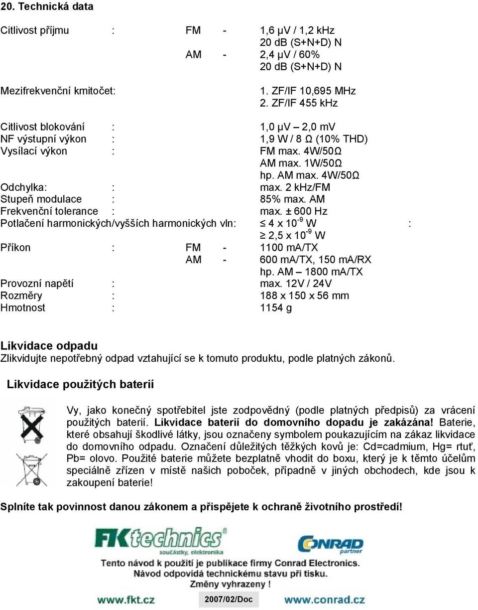 2 khz/fm Stupeň modulace : 85% max. AM Frekvenční tolerance : max.