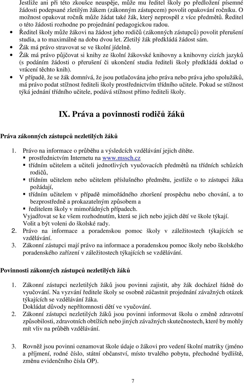 Ředitel školy může žákovi na žádost jeho rodičů (zákonných zástupců) povolit přerušení studia, a to maximálně na dobu dvou let. Zletilý žák předkládá žádost sám.