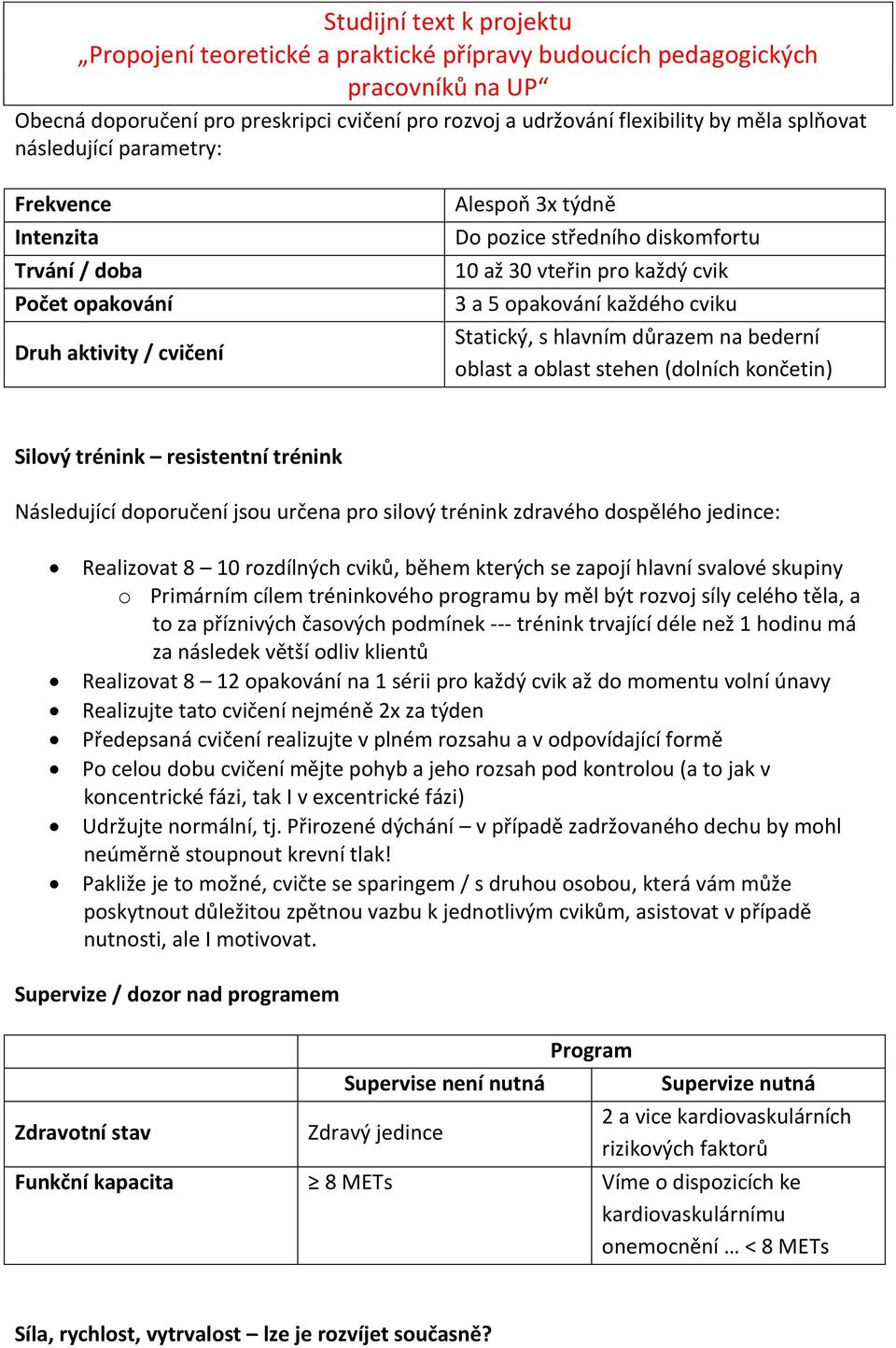 resistentní trénink Následující doporučení jsou určena pro silový trénink zdravého dospělého jedince: Realizovat 8 10 rozdílných cviků, během kterých se zapojí hlavní svalové skupiny o Primárním