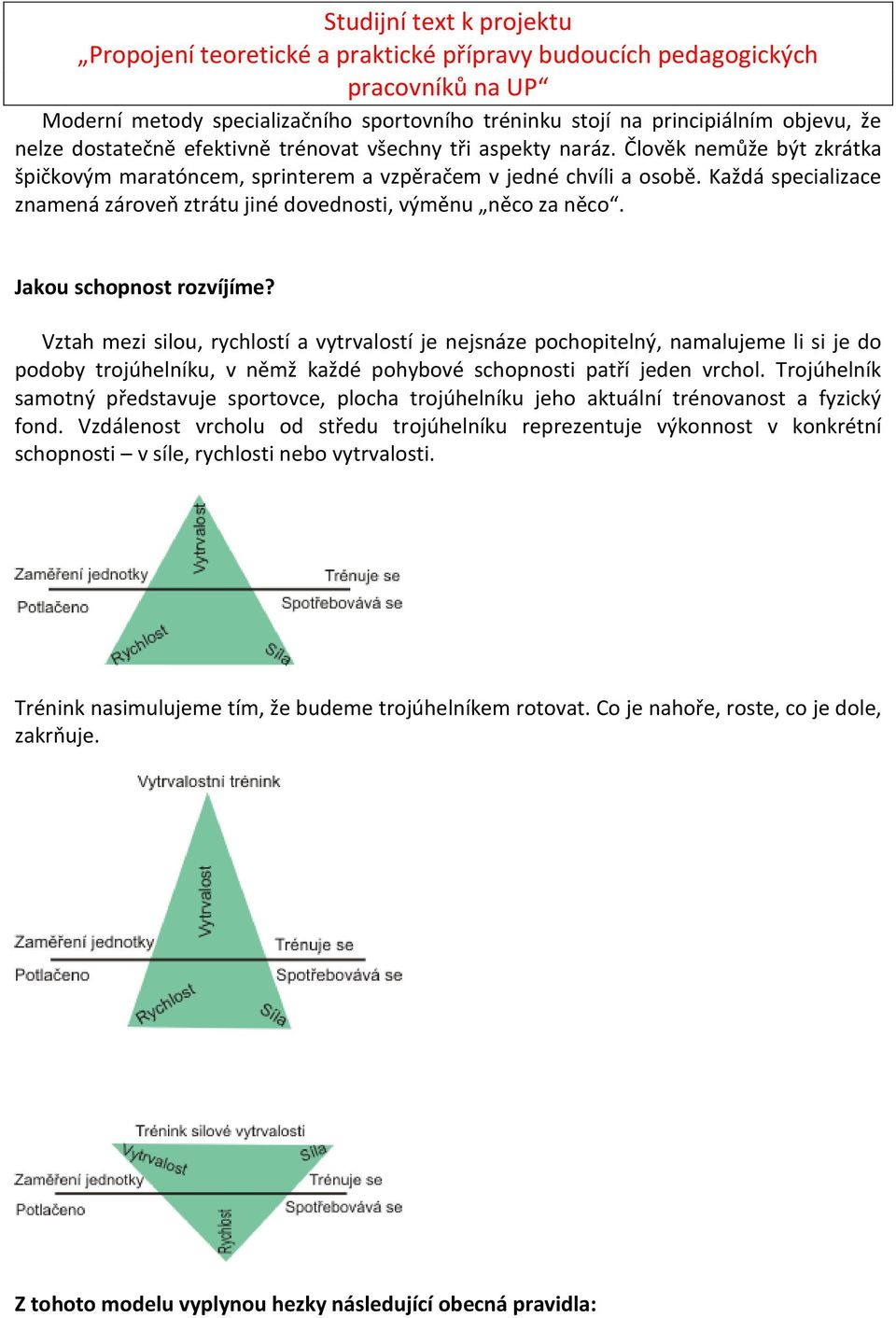 Jakou schopnost rozvíjíme? Vztah mezi silou, rychlostí a vytrvalostí je nejsnáze pochopitelný, namalujeme li si je do podoby trojúhelníku, v němž každé pohybové schopnosti patří jeden vrchol.