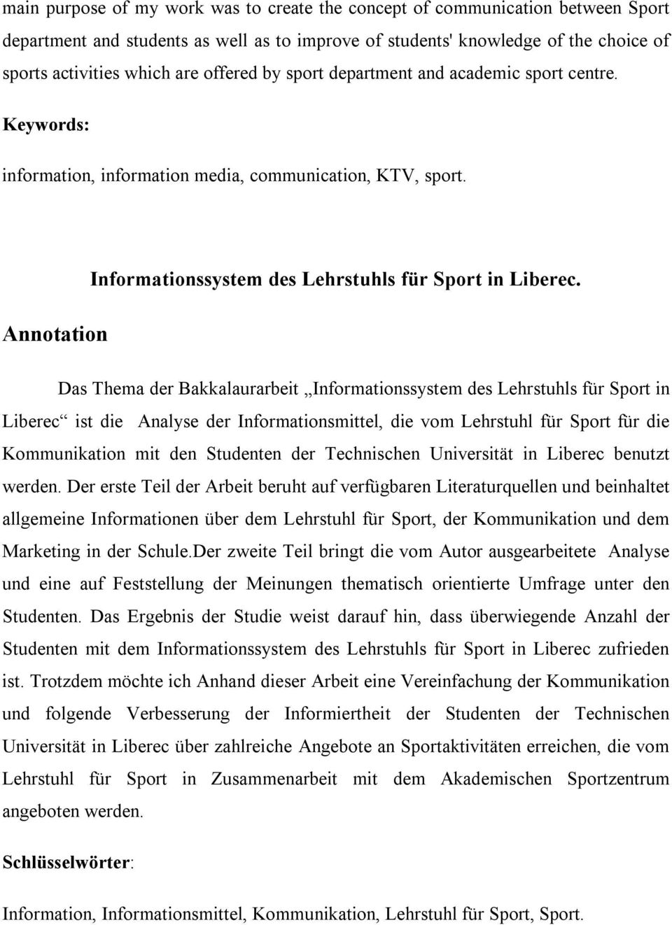 Das Thema der Bakkalaurarbeit Informationssystem des Lehrstuhls für Sport in Liberec ist die Analyse der Informationsmittel, die vom Lehrstuhl für Sport für die Kommunikation mit den Studenten der