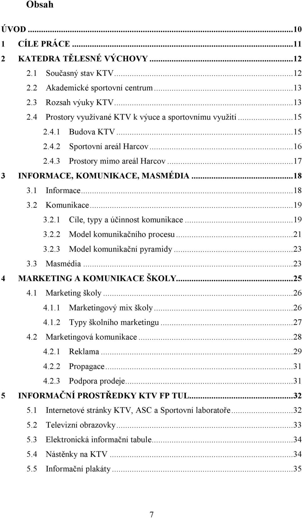 ..19 3.2.2 Model komunikačního procesu...21 3.2.3 Model komunikační pyramidy...23 3.3 Masmédia...23 4 MARKETING A KOMUNIKACE ŠKOLY...25 4.1 Marketing školy...26 4.1.1 Marketingový mix školy...26 4.1.2 Typy školního marketingu.