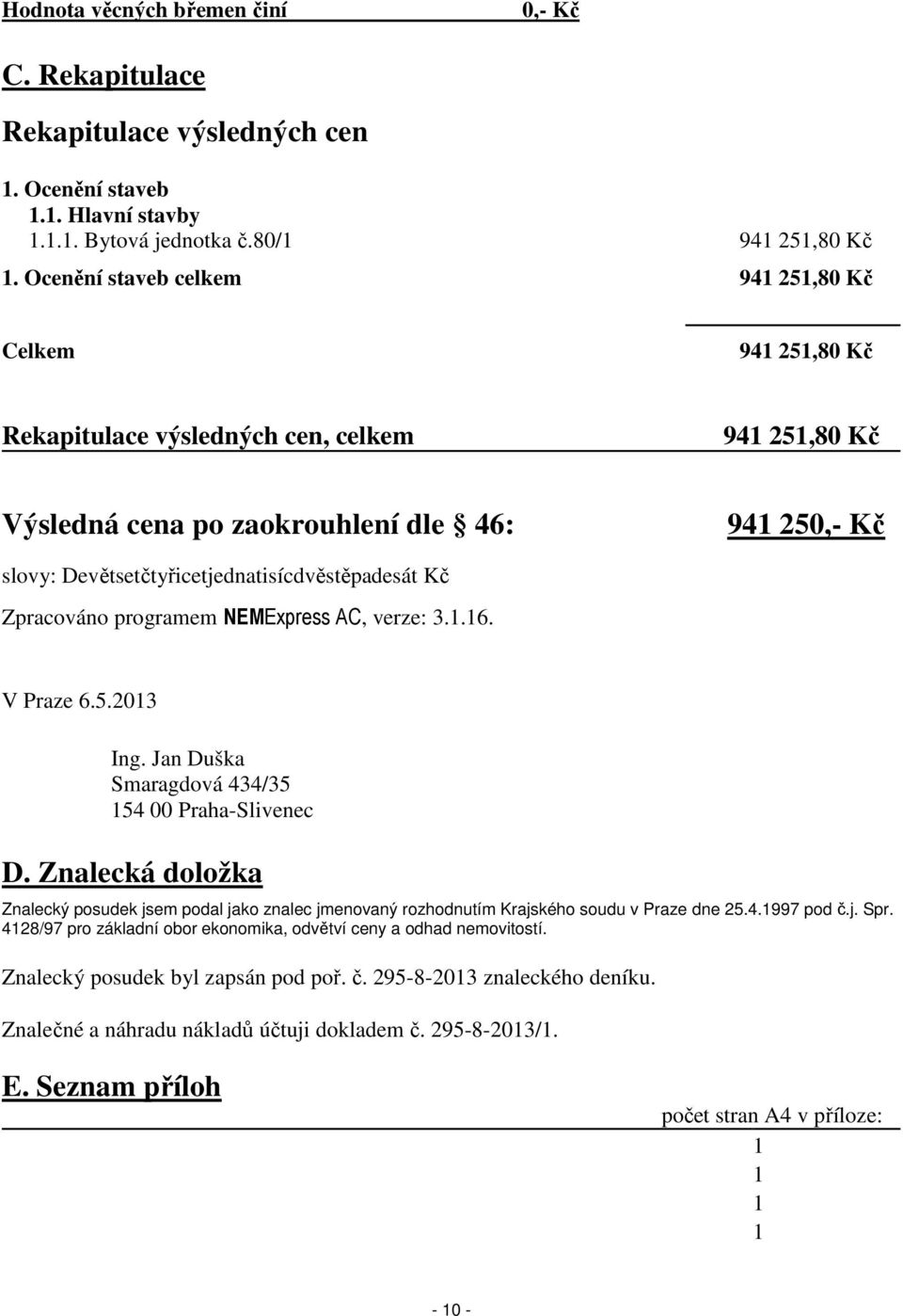 Devětsetčtyřicetjednatisícdvěstěpadesát Kč Zpracováno programem NEMExpress AC, verze: 3.1.16. V Praze 6.5.2013 Ing. Jan Duška Smaragdová 434/35 154 00 Praha-Slivenec D.