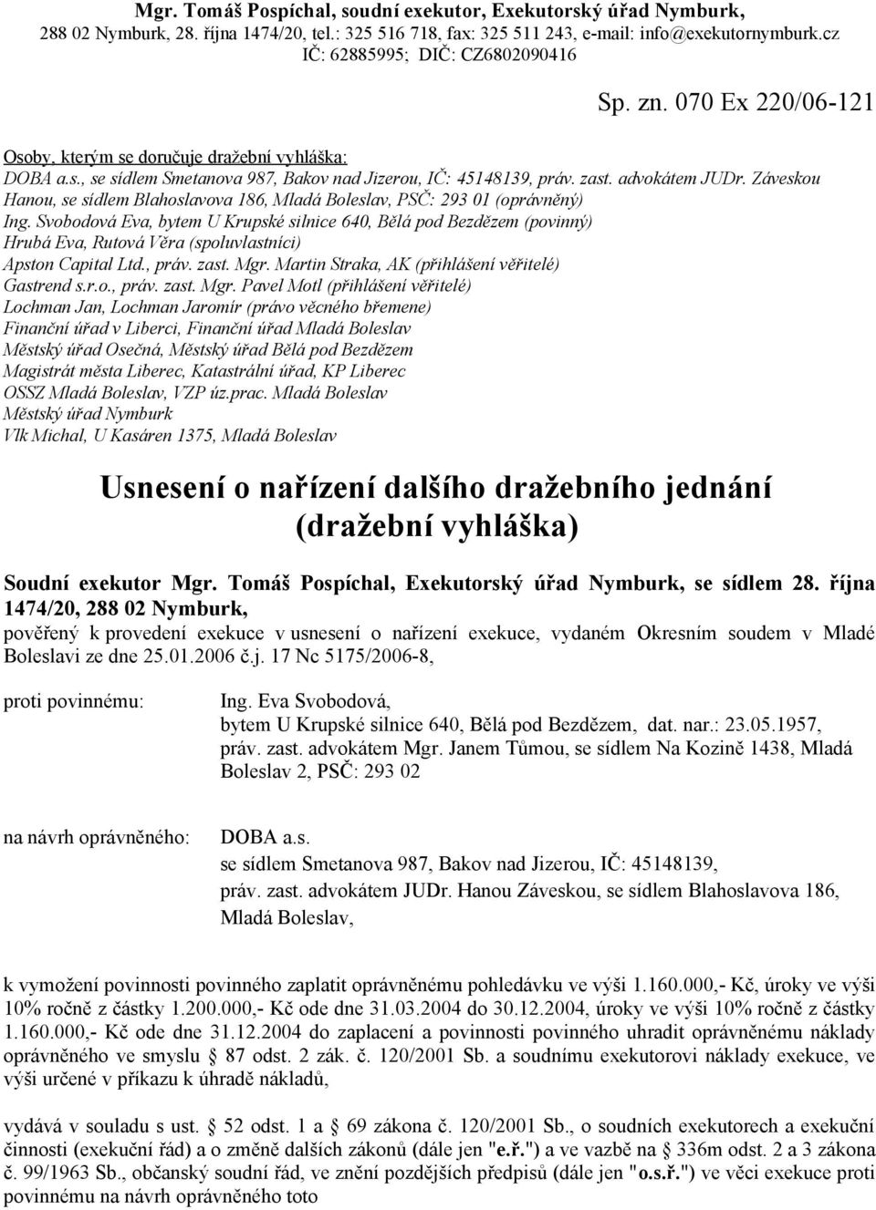 Svobodová Eva, bytem U Krupské silnice 640, Bělá pod Bezdězem (povinný) Hrubá Eva, Rutová Věra (spoluvlastníci) Apston Capital Ltd., práv. zast. Mgr.