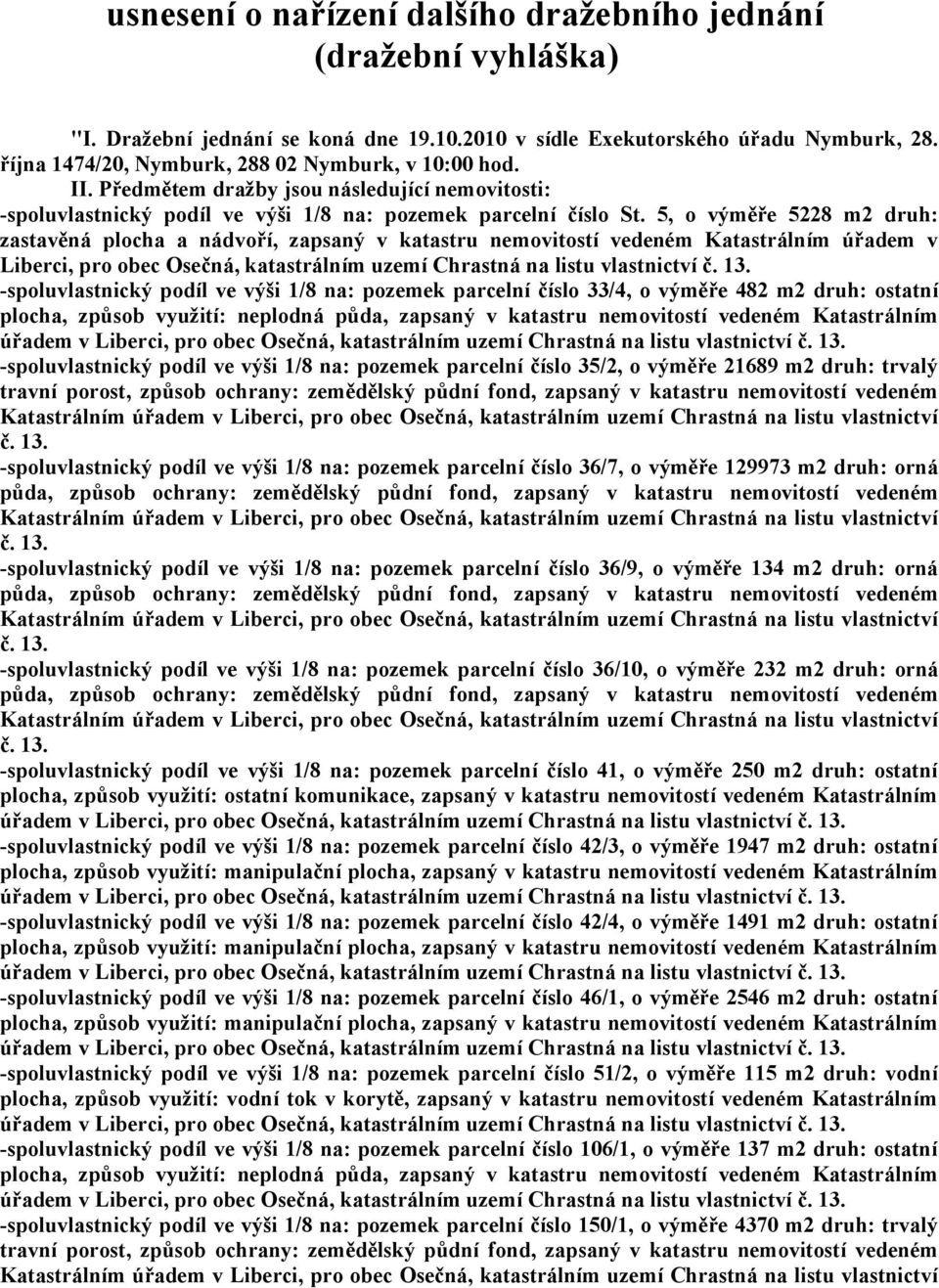 5, o výměře 5228 m2 druh: zastavěná plocha a nádvoří, zapsaný v katastru nemovitostí vedeném Katastrálním úřadem v Liberci, pro obec Osečná, katastrálním uzemí Chrastná na listu vlastnictví