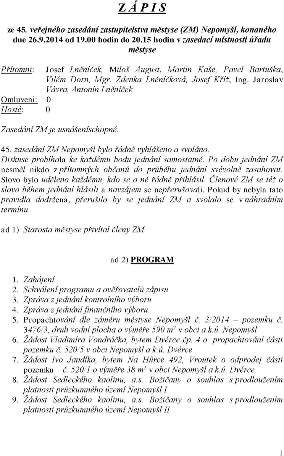 Jaroslav Vávra, Antonín Lněníček Omluveni: 0 Hosté: 0 Zasedání ZM je usnášeníschopné. 45. zasedání ZM Nepomyšl bylo řádně vyhlášeno a svoláno. Diskuse probíhala ke každému bodu jednání samostatně.