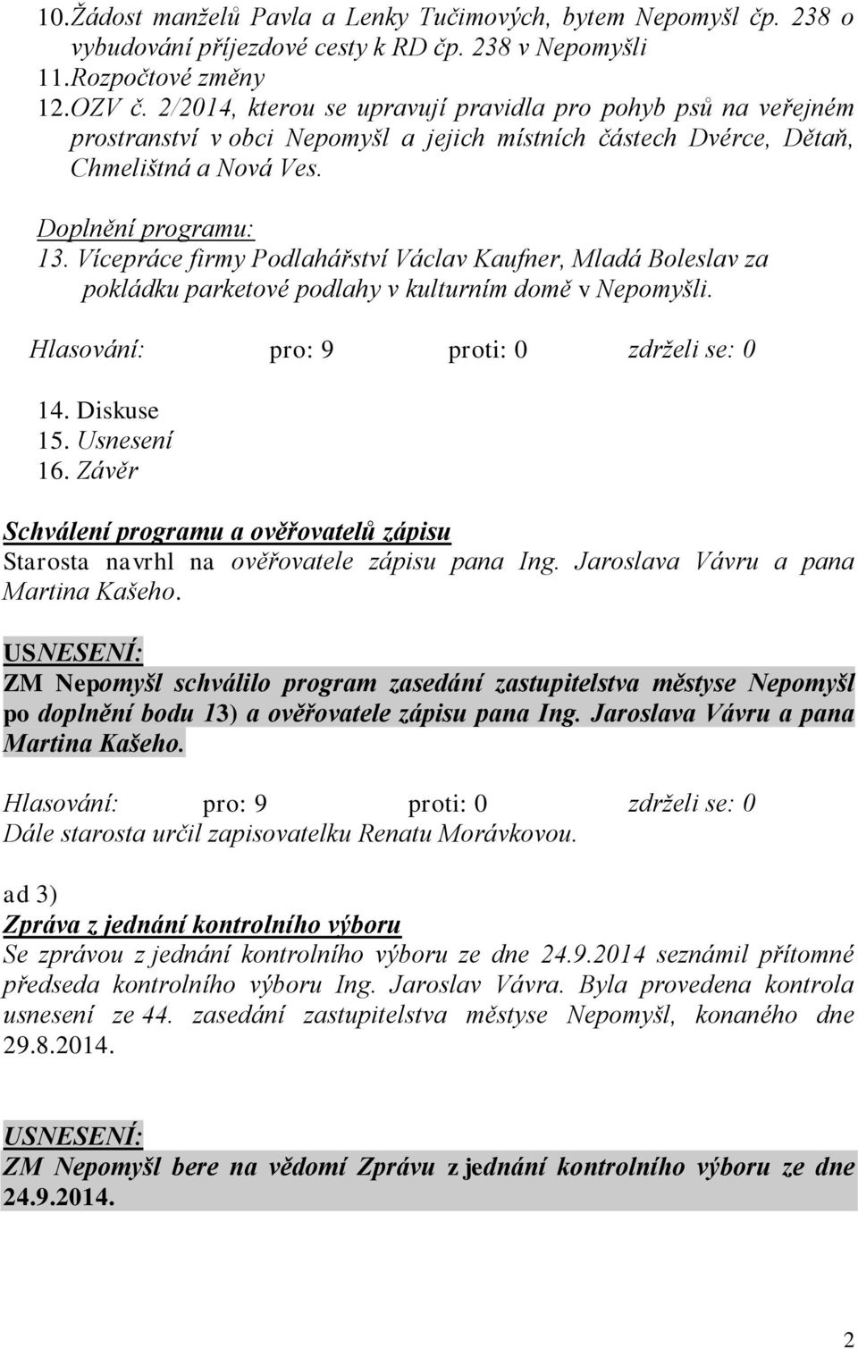 Vícepráce firmy Podlahářství Václav Kaufner, Mladá Boleslav za pokládku parketové podlahy v kulturním domě v Nepomyšli. 14. Diskuse 15. Usnesení 16.