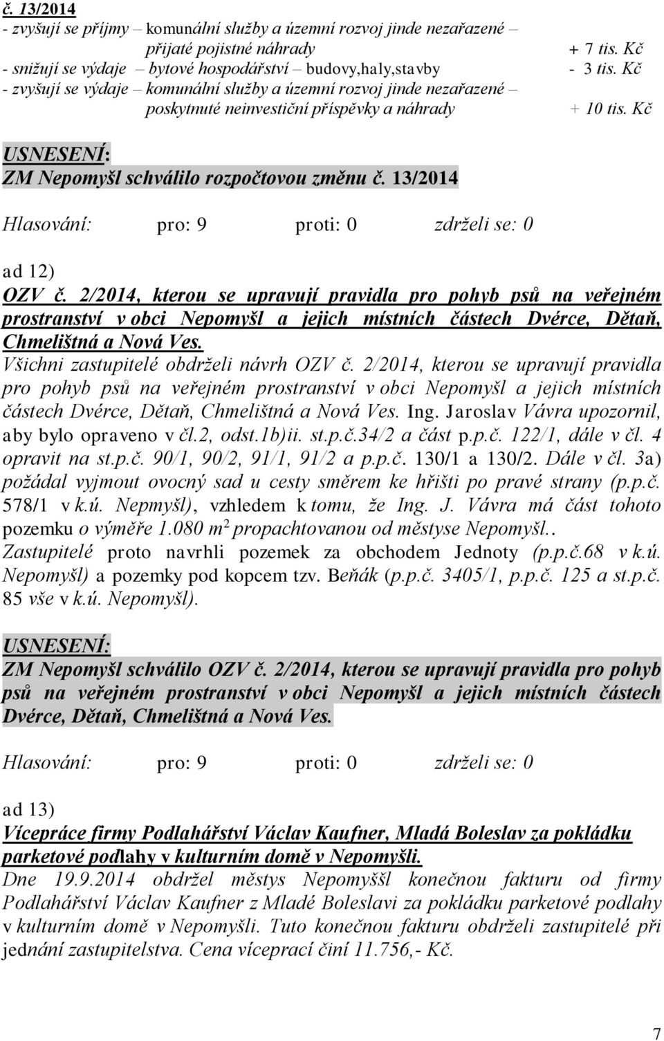 2/2014, kterou se upravují pravidla pro pohyb psů na veřejném prostranství v obci Nepomyšl a jejich místních částech Dvérce, Dětaň, Chmelištná a Nová Ves. Všichni zastupitelé obdrželi návrh OZV č.