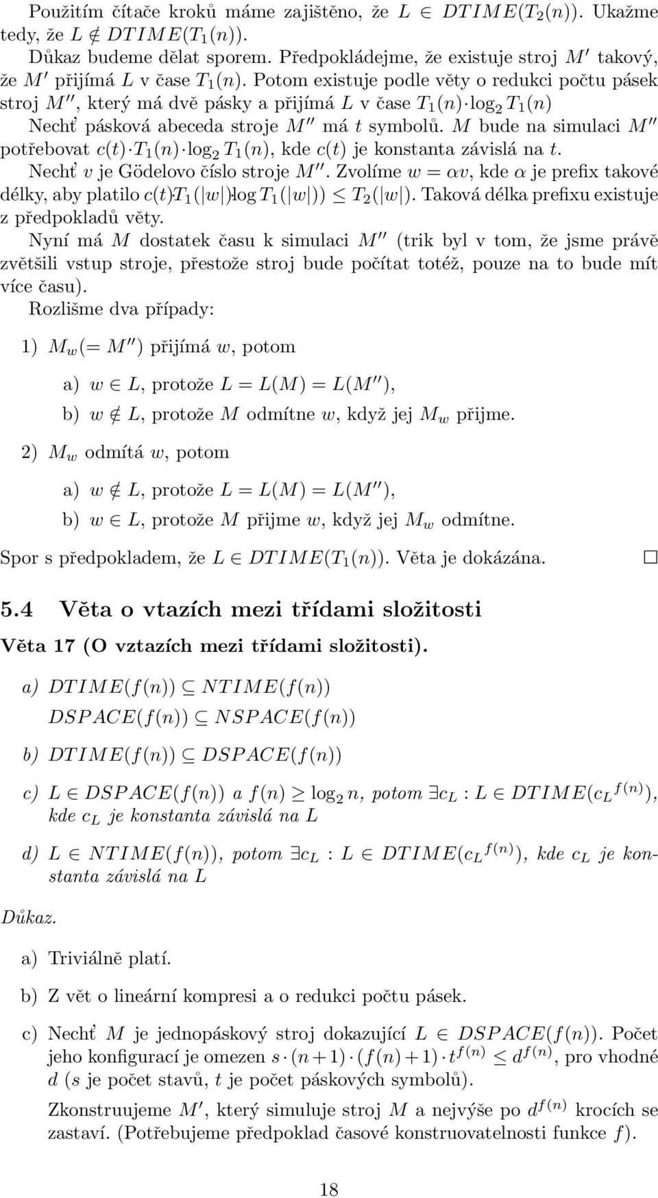 M bude na simulaci M potřebovat c(t) T 1 (n) log 2 T 1 (n), kde c(t) je konstanta závislá na t. Necht v je Gödelovo číslo stroje M.