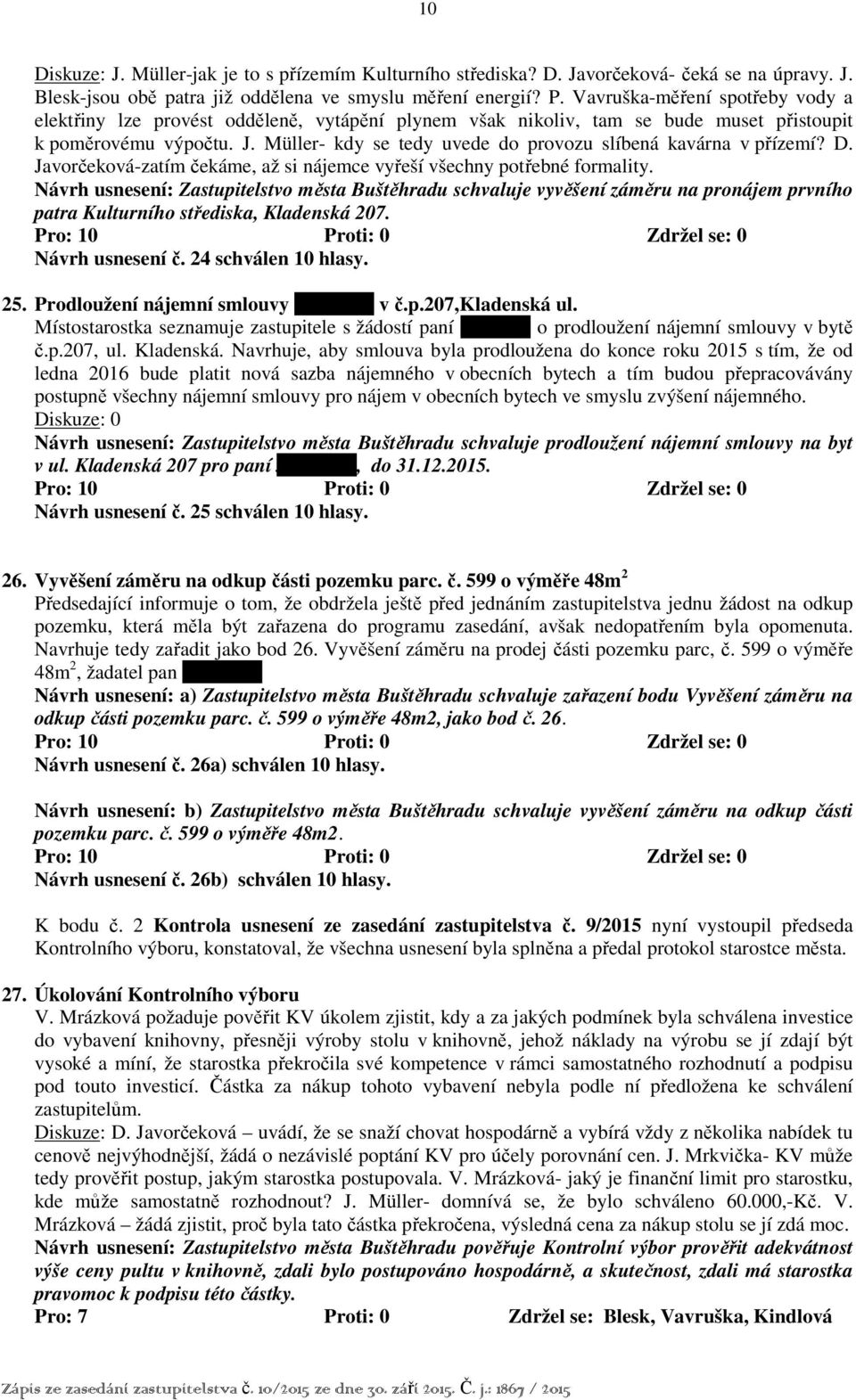 Müller- kdy se tedy uvede do provozu slíbená kavárna v přízemí? D. Javorčeková-zatím čekáme, až si nájemce vyřeší všechny potřebné formality.