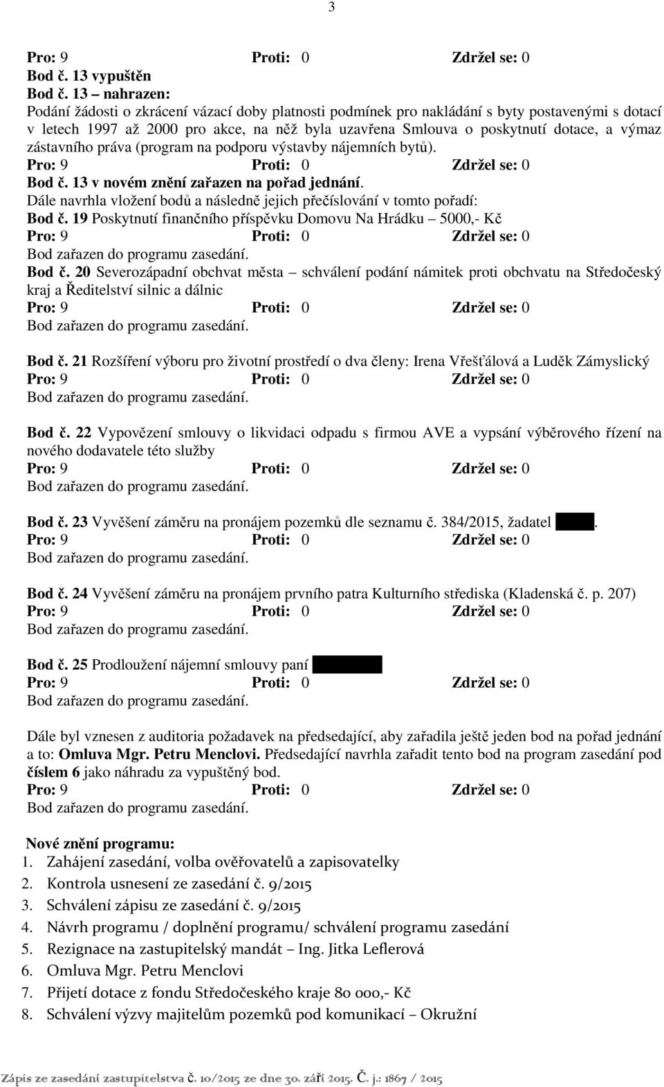 výmaz zástavního práva (program na podporu výstavby nájemních bytů). Bod č. 13 v novém znění zařazen na pořad jednání. Dále navrhla vložení bodů a následně jejich přečíslování v tomto pořadí: Bod č.