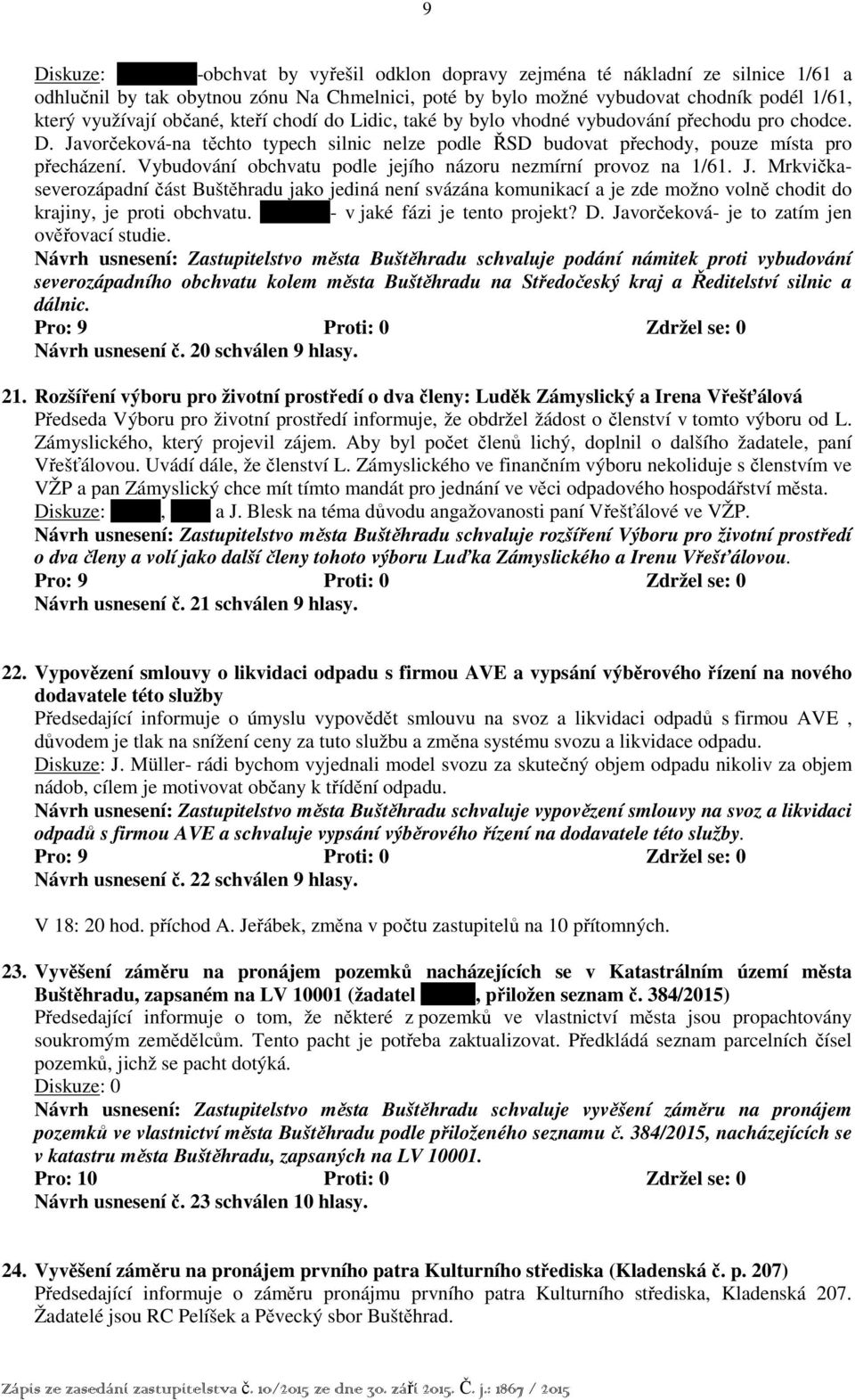 Vybudování obchvatu podle jejího názoru nezmírní provoz na 1/61. J. Mrkvičkaseverozápadní část Buštěhradu jako jediná není svázána komunikací a je zde možno volně chodit do krajiny, je proti obchvatu.