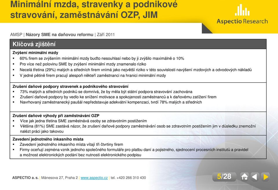 nákladů V jedné pětině firem pracují alespoň někteří zaměstnanci na hranici minimální mzdy Zrušení daňové podpory stravenek a podnikového stravování 73% malých a středních podniků se domnívá, že by