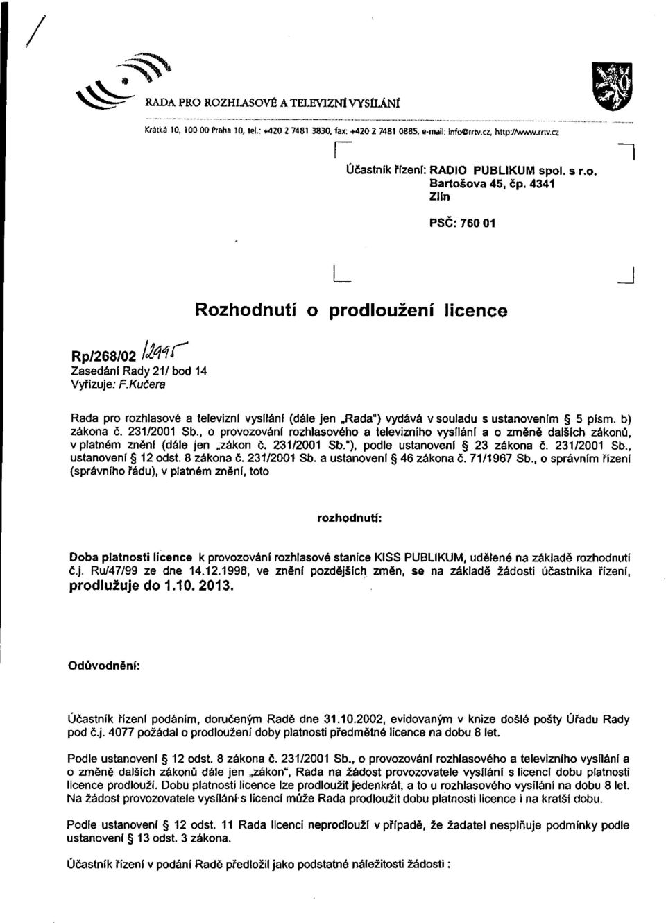 Kučera Rada pro rozhlasové a televizní vysílání (dále jen Rada") vydává v souladu s ustanovením 5 písm. b) zákona č. 231/2001 Sb.