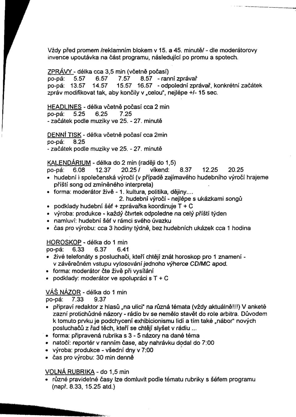 HEADLINES - délka včetně počasí cca 2 min po-pá: 5.25 6.25 7.25 - začátek podle muziky ve 25. - 27. minutě DENNÍ TISK - délka včetně počasí cca 2min po-pá: 8.25 - začátek podle muziky ve 25. - 27. minutě KALENDÁRIUM - délka do 2 min (raději do 1,5) po-pá: 6.