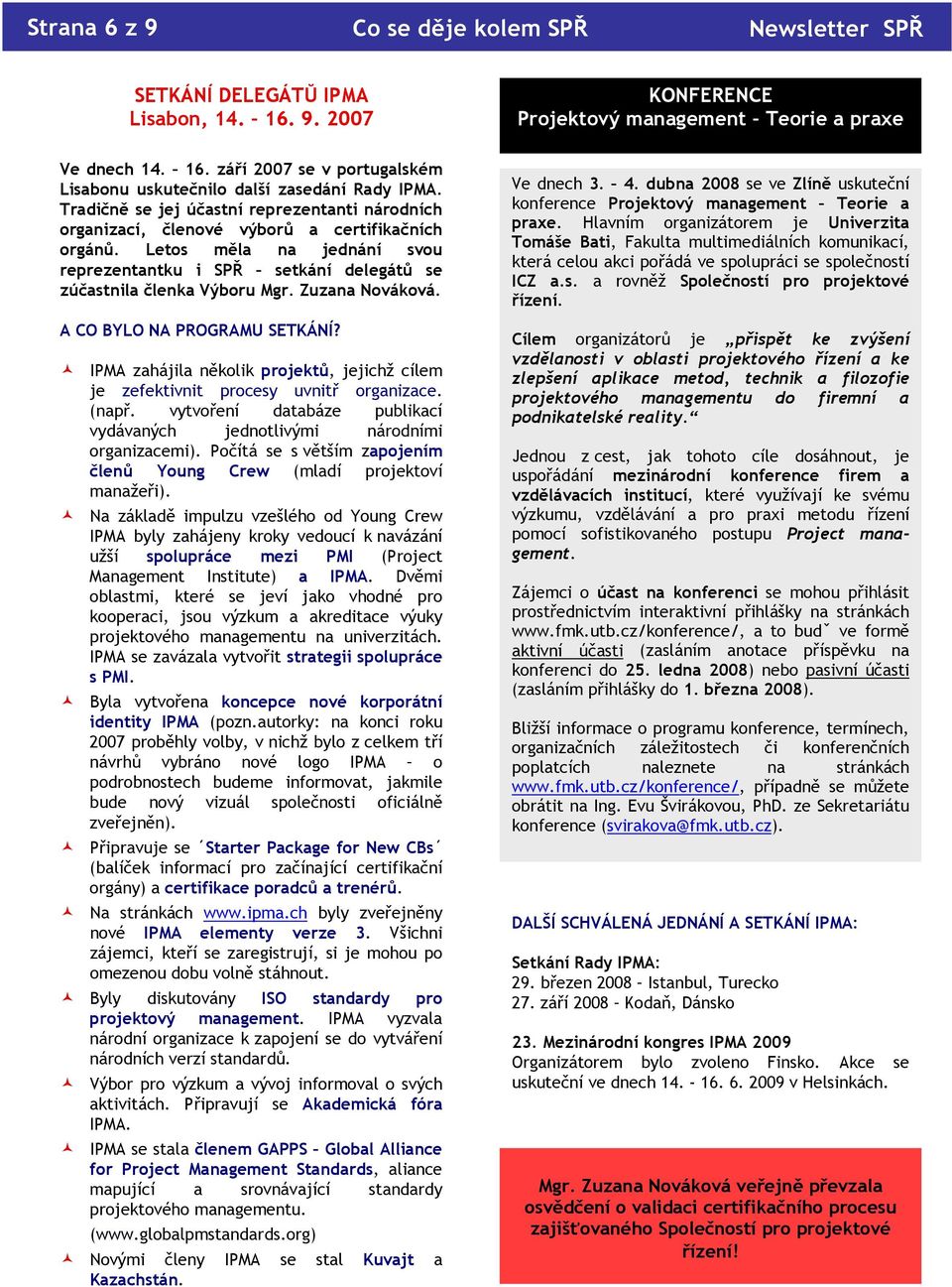 Zuzana Nováková. A CO BYLO NA PROGRAMU SETKÁNÍ? IPMA zahájila několik projektů, jejichž cílem je zefektivnit procesy uvnitř organizace. (např.