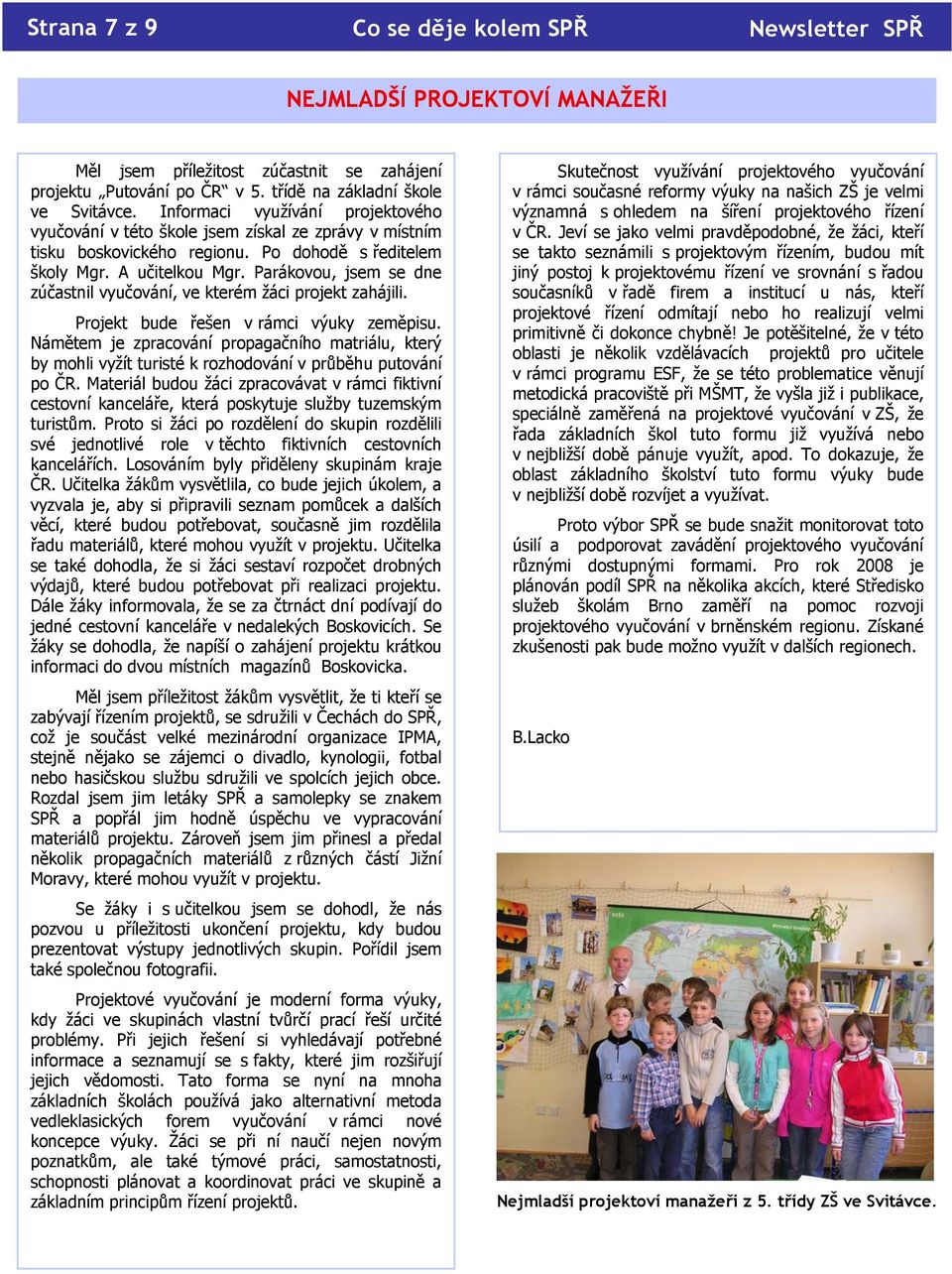 Parákovou, jsem se dne zúčastnil vyučování, ve kterém žáci projekt zahájili. Projekt bude řešen v rámci výuky zeměpisu.