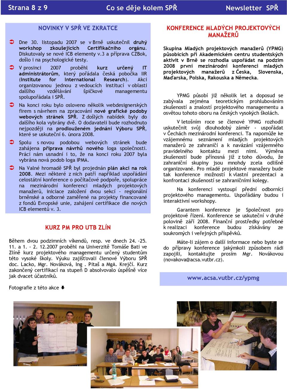 V prosinci 2007 proběhl kurz určený IT administrátorům, který pořádala česká pobočka IIR (Institute for International Research).