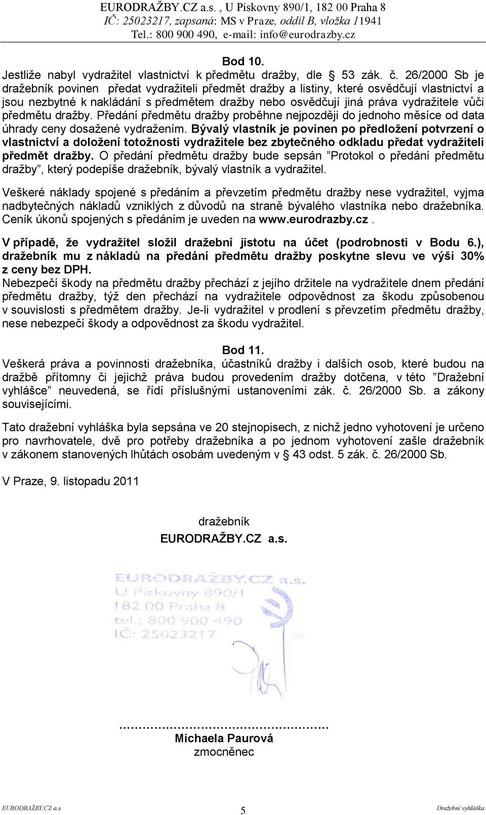 předmětu dražby. Předání předmětu dražby proběhne nejpozději do jednoho měsíce od data úhrady ceny dosažené vydražením.