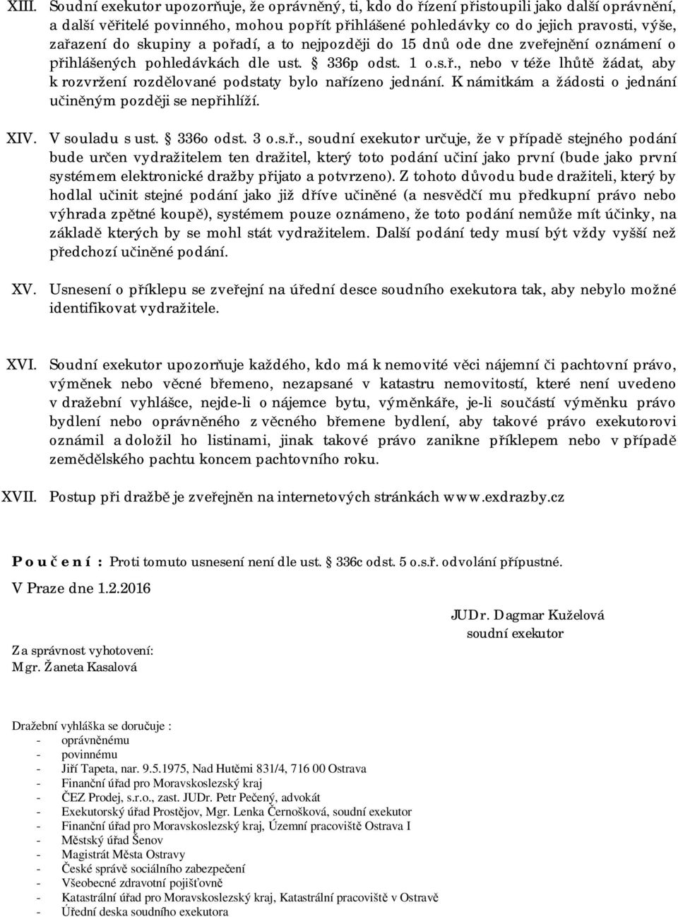 skupiny a pořadí, a to nejpozději do 15 dnů ode dne zveřejnění oznámení o přihlášených pohledávkách dle ust. 336p odst. 1 o.s.ř., nebo v téže lhůtě žádat, aby k rozvržení rozdělované podstaty bylo nařízeno jednání.