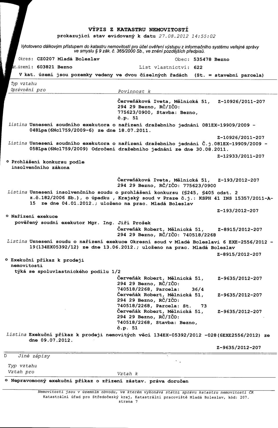 = stavebni paroela) vztahu Z-10926/2011-207 Listina Usneseni soudniho exekutora o nafizeni drazebniho jednani 081EX-19909/2009-048Lpa(6Ncl759/2009-6) ze dne 18.07.2011. Z-10926/2011-207 Listina Usneseni soudniho exekutora o nafizeni drazebniho jednani C.