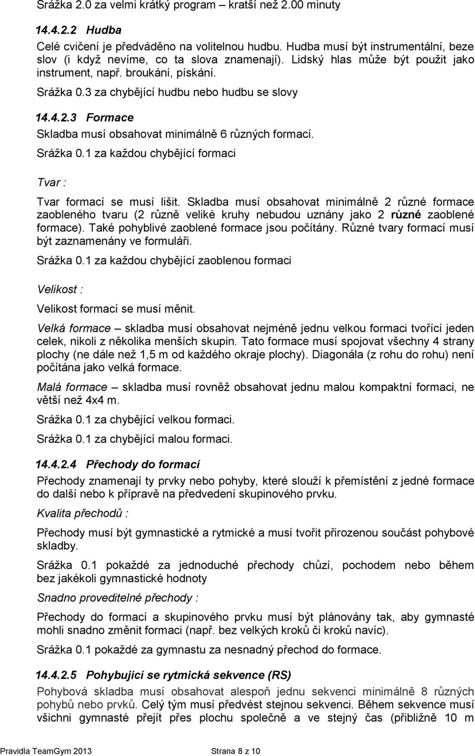 3 za chybějící hudbu nebo hudbu se slovy 14.4.2.3 Formace Skladba musí obsahovat minimálně 6 různých formací. Srážka 0.1 za každou chybějící formaci Tvar : Tvar formací se musí lišit.