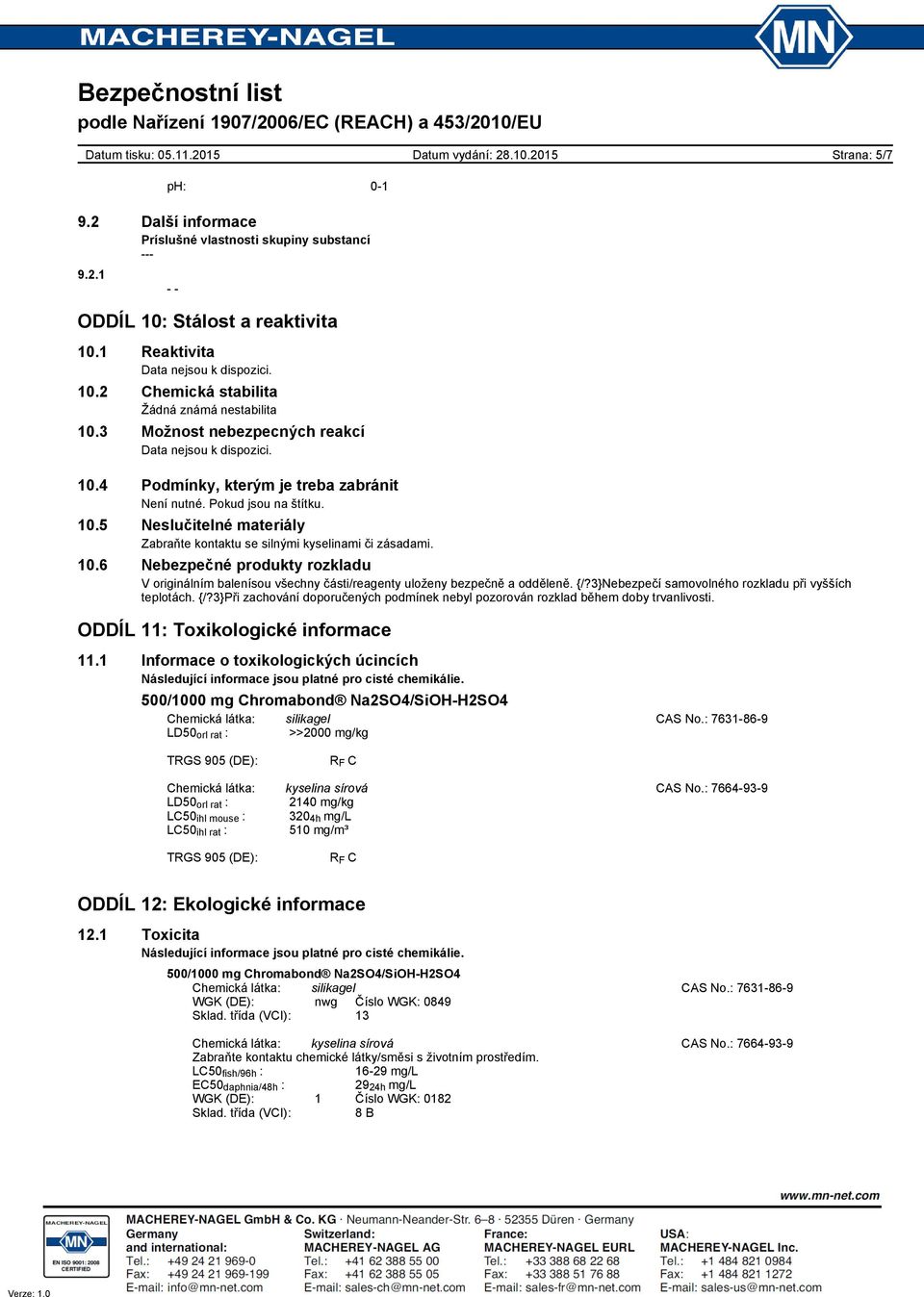 10.6 Nebezpečné produkty rozkladu V originálním balenísou všechny části/reagenty uloženy bezpečně a odděleně. {/?3}Nebezpečí samovolného rozkladu při vyšších teplotách. {/?3}Při zachování doporučených podmínek nebyl pozorován rozklad během doby trvanlivosti.