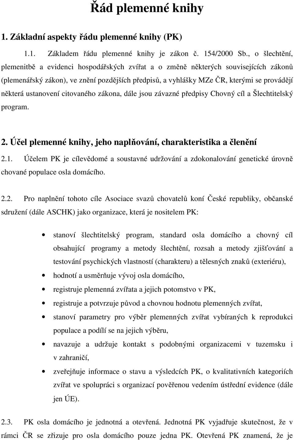 ustanovení citovaného zákona, dále jsou závazné předpisy hovný cíl a Šlechtitelský program. 2. Účel plemenné knihy, jeho naplňování, charakteristika a členění 2.1.