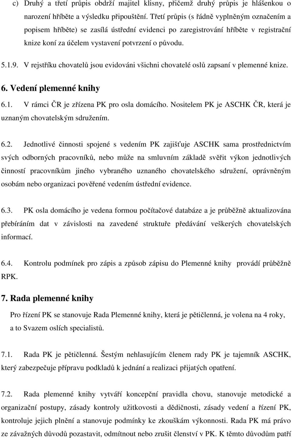 V rejstříku chovatelů jsou evidováni všichni chovatelé oslů zapsaní v plemenné knize. 6. Vedení plemenné knihy 6.1. V rámci ČR je zřízena PK pro osla domácího.