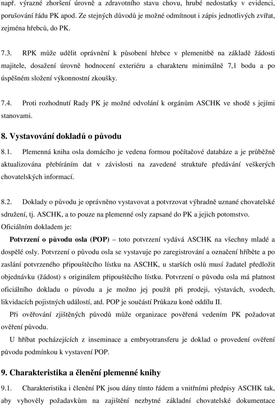 zkoušky. 7.4. Proti rozhodnutí Rady PK je možné odvolání k orgánům ASHK ve shodě s jejími stanovami. 8. Vystavování dokladů o původu 8.1.