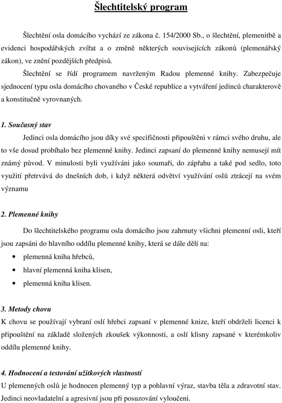 Šlechtění se řídí programem navrženým Radou plemenné knihy. Zabezpečuje sjednocení typu osla domácího chovaného v České republice a vytváření jedinců charakterově a konstitučně vyrovnaných. 1.