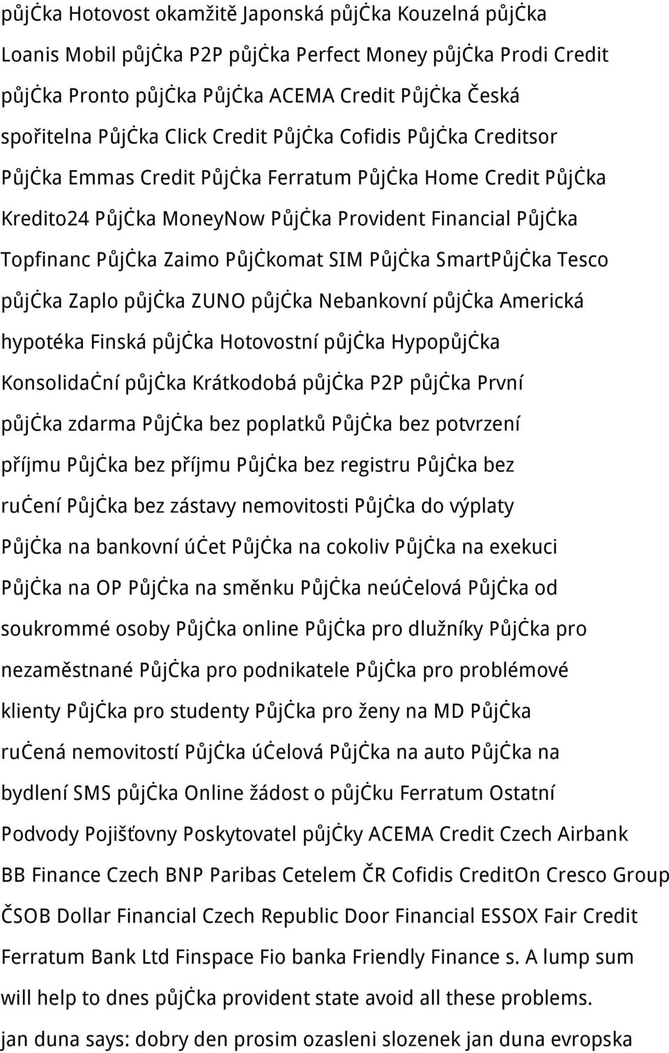 Půjčka SmartPůjčka Tesco půjčka Zaplo půjčka ZUNO půjčka Nebankovní půjčka Americká hypotéka Finská půjčka Hotovostní půjčka Hypopůjčka Konsolidační půjčka Krátkodobá půjčka P2P půjčka První půjčka